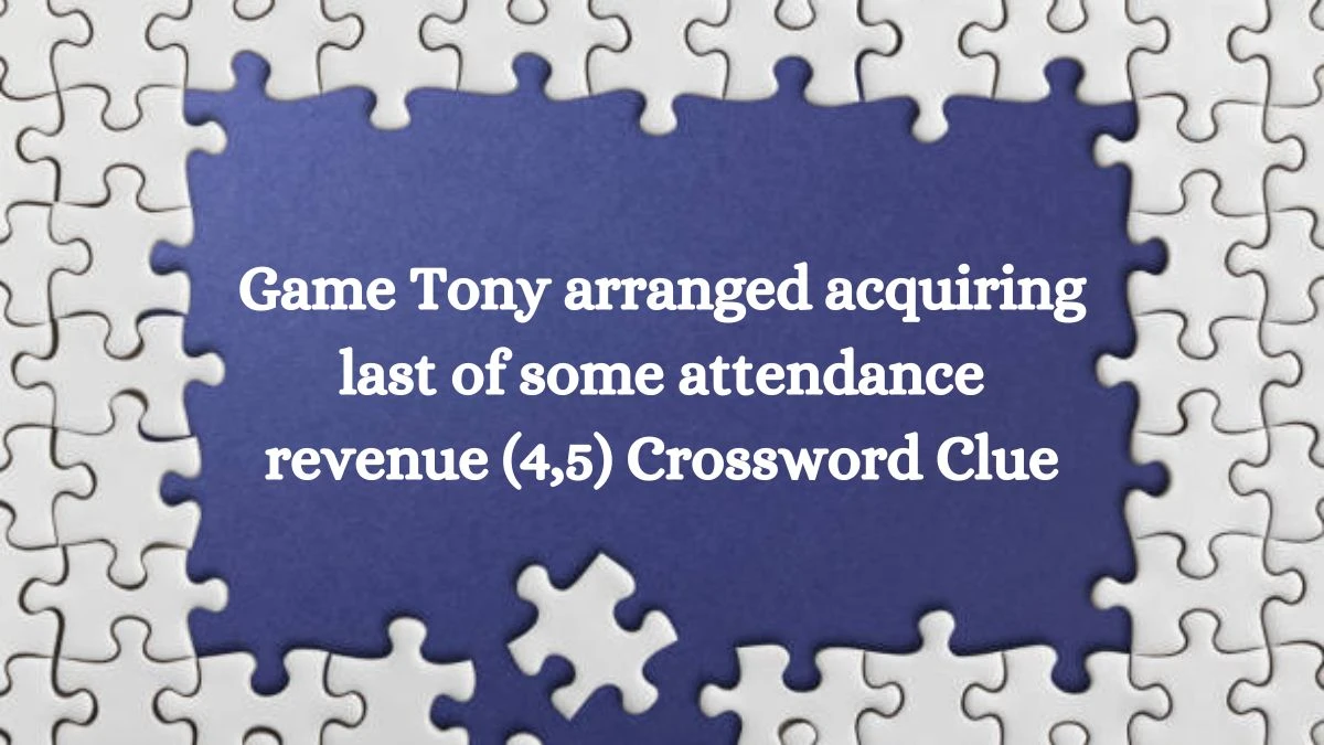 Game Tony arranged acquiring last of some attendance revenue (4,5) Crossword Clue Puzzle Answer from August 03, 2024