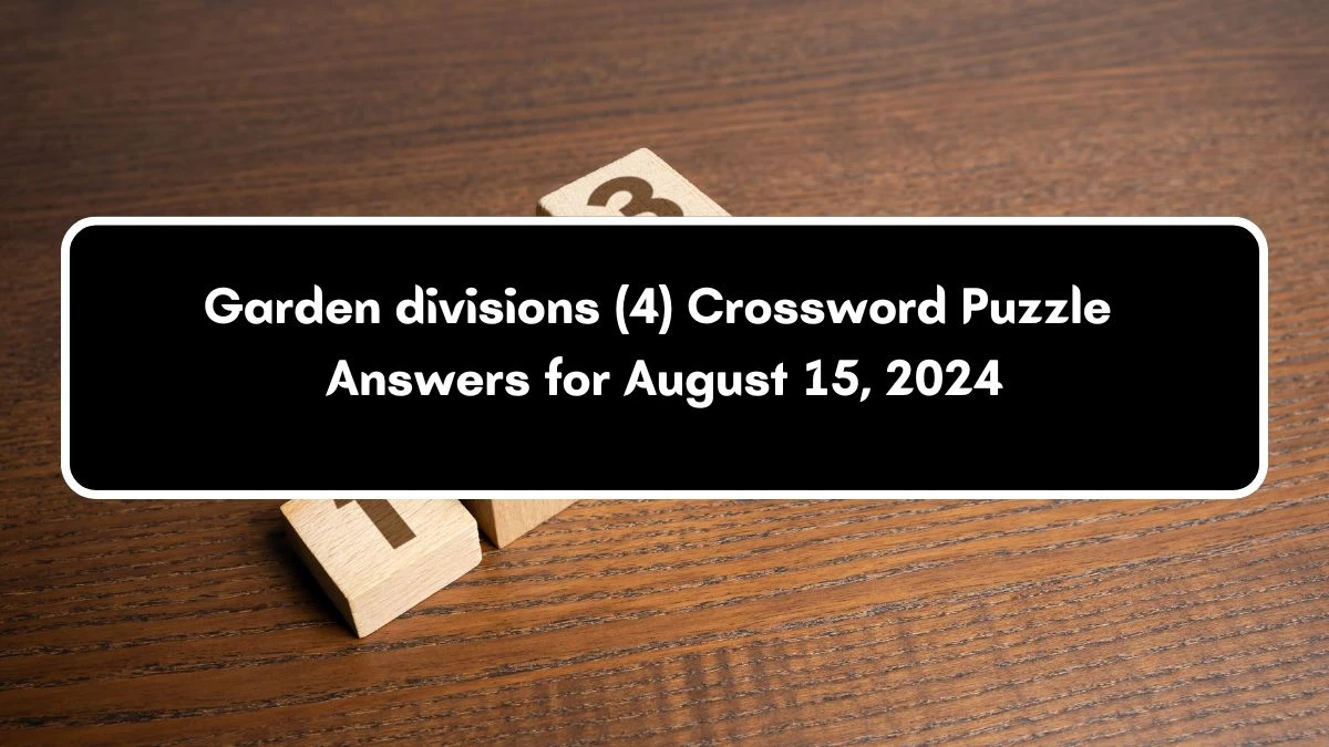 NYT Garden divisions (4) Crossword Clue Puzzle Answer from August 15, 2024