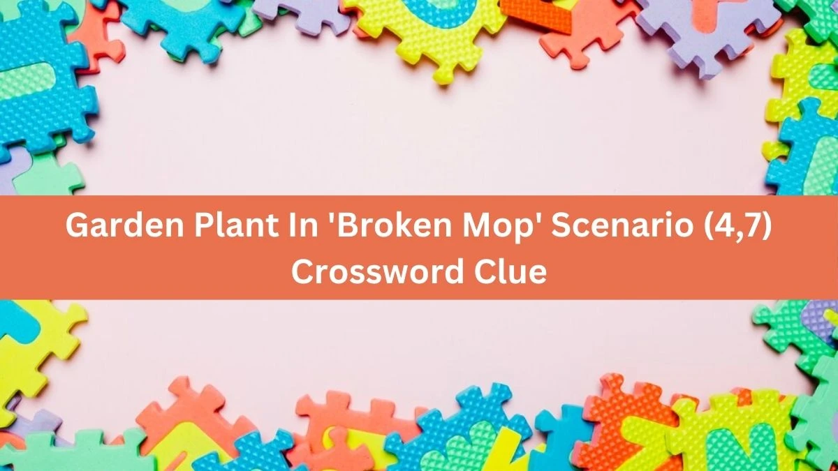 Garden Plant In 'Broken Mop' Scenario (4,7) Crossword Clue Puzzle Answer from August 27, 2024