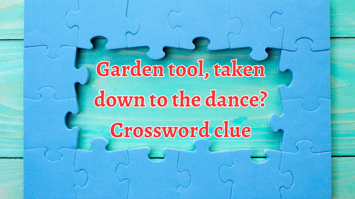 Garden tool, taken down to the dance? Crossword Clue Puzzle Answer from August 20, 2024