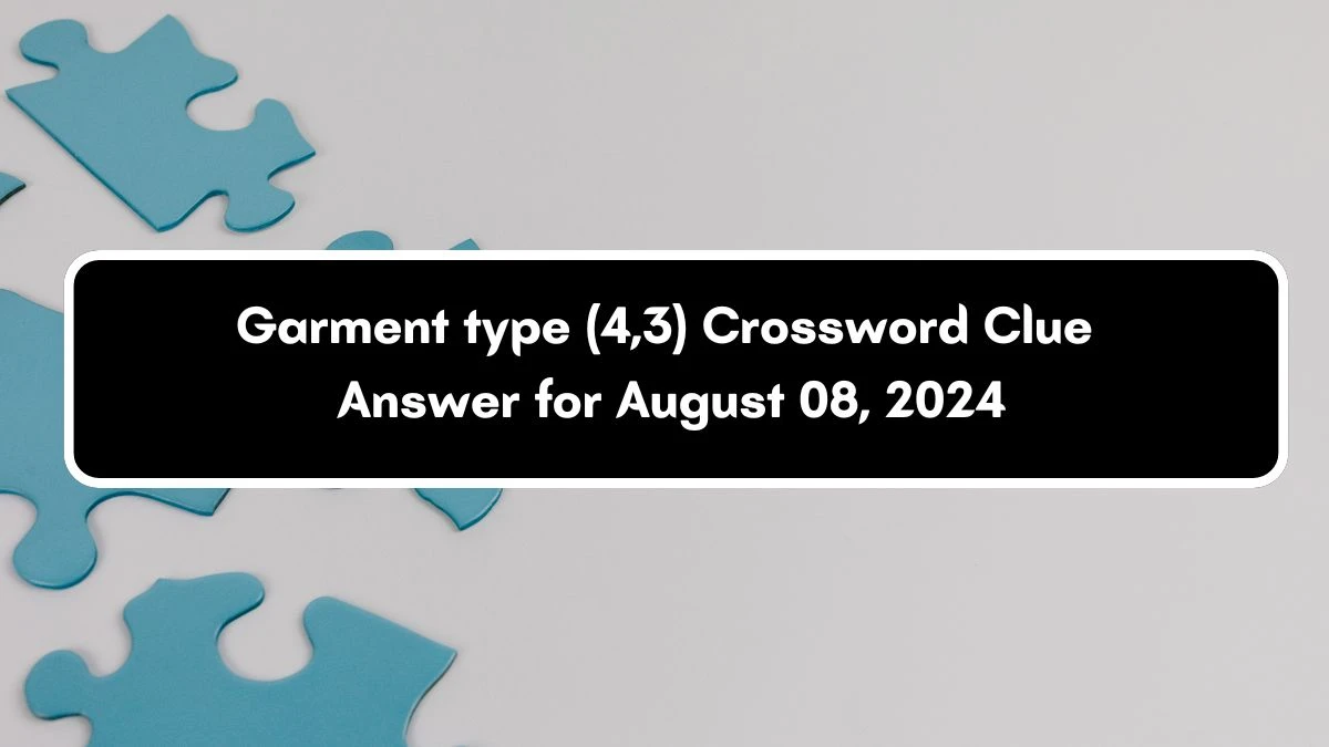 Garment type (4,3) 7 Letters Crossword Clue Puzzle Answer from August 08, 2024