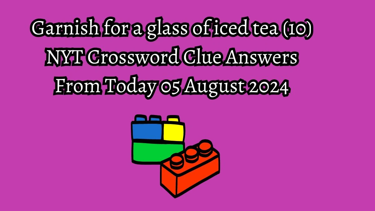 NYT Garnish for a glass of iced tea (10) Crossword Clue Puzzle Answer from August 05, 2024