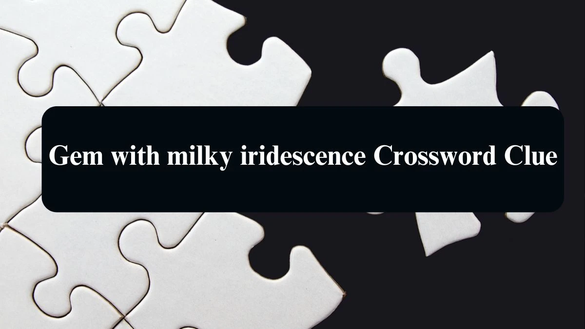 LA Times Gem with milky iridescence Crossword Puzzle Answer from August 13, 2024