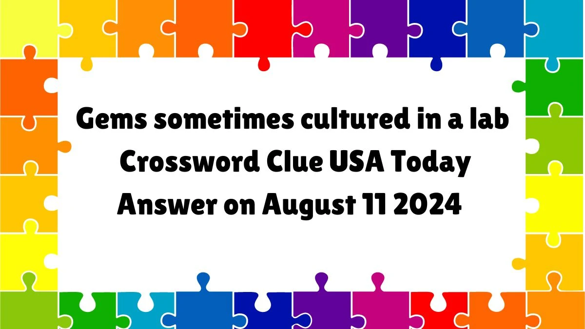 USA Today Gems sometimes cultured in a lab Crossword Clue Puzzle Answer from August 11, 2024