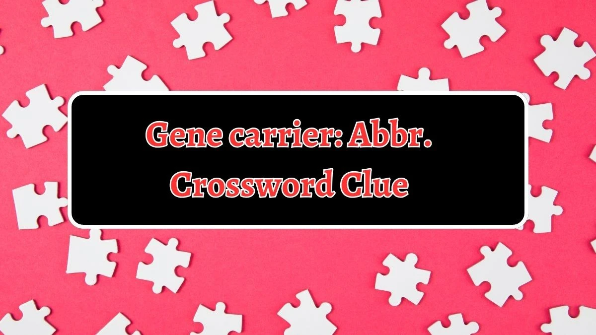 Gene carrier: Abbr. Crossword Clue Daily Themed 3 Letters Puzzle Answer from August 14, 2024