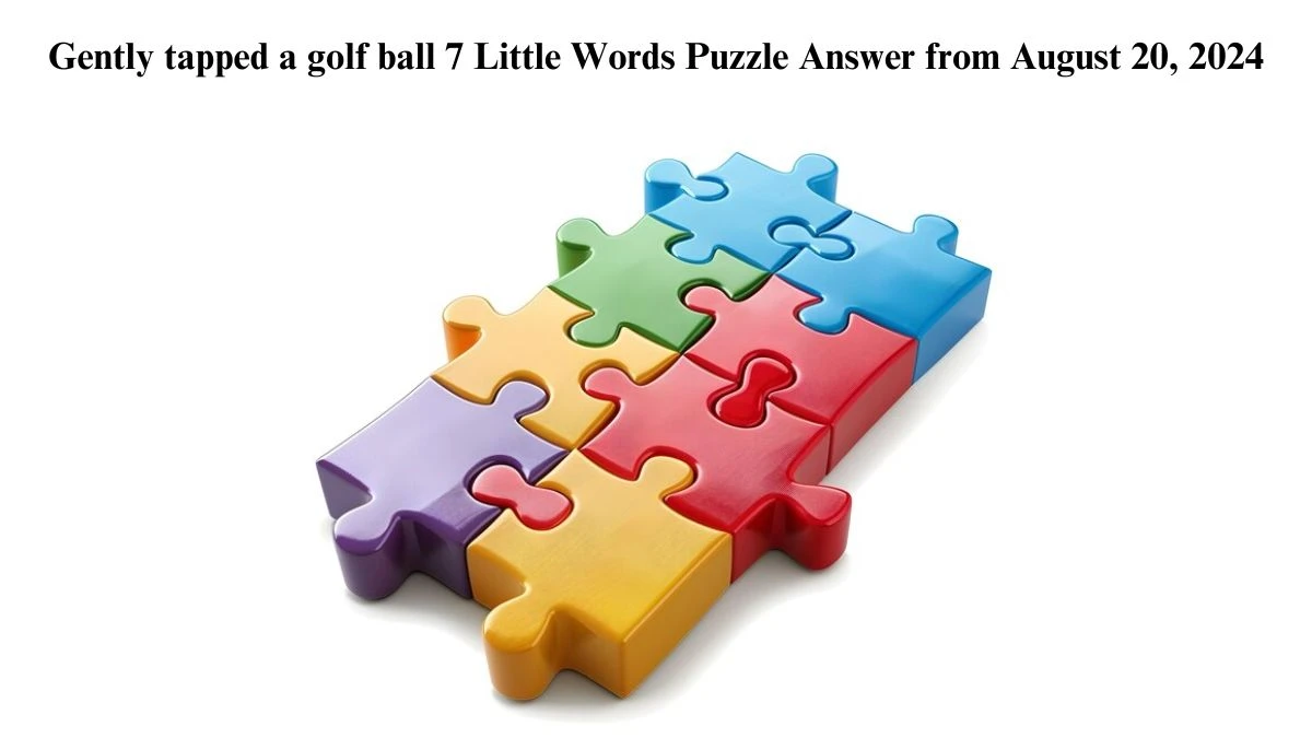 Gently tapped a golf ball 7 Little Words Puzzle Answers from August 20, 2024