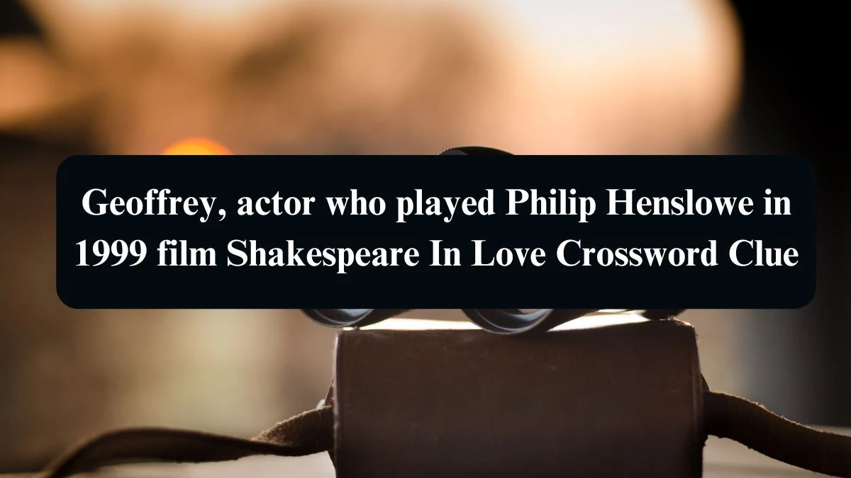 Geoffrey, actor who played Philip Henslowe in 1999 film Shakespeare In Love Crossword Clue Puzzle Answer from August 21, 2024