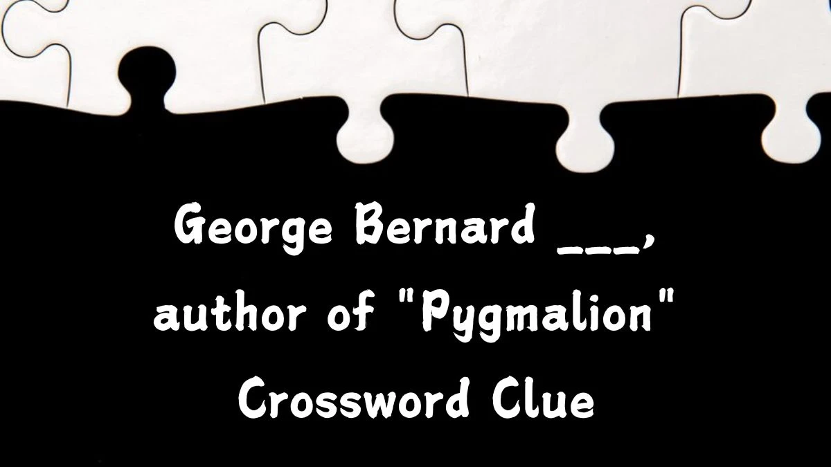 George Bernard ___, author of Pygmalion Crossword Clue Daily Themed 4 Letters Puzzle Answer from August 13, 2024