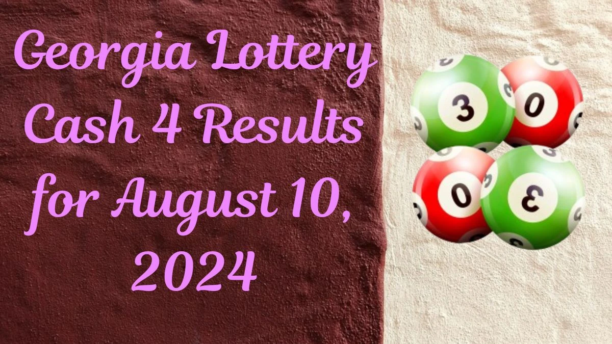 Georgia Lottery Cash 4 Results for August 10, 2024