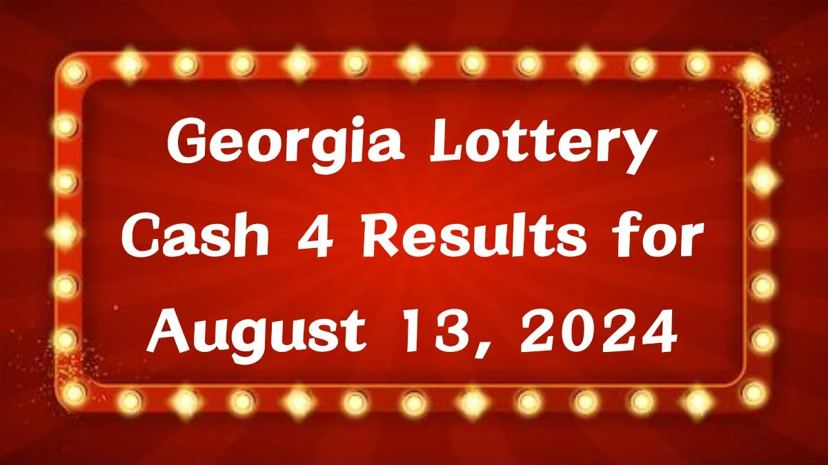 Georgia Lottery Cash 4 Results for August 13, 2024