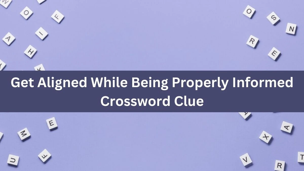 Get Aligned While Being Properly Informed Crossword Clue Puzzle Answer from August 19, 2024