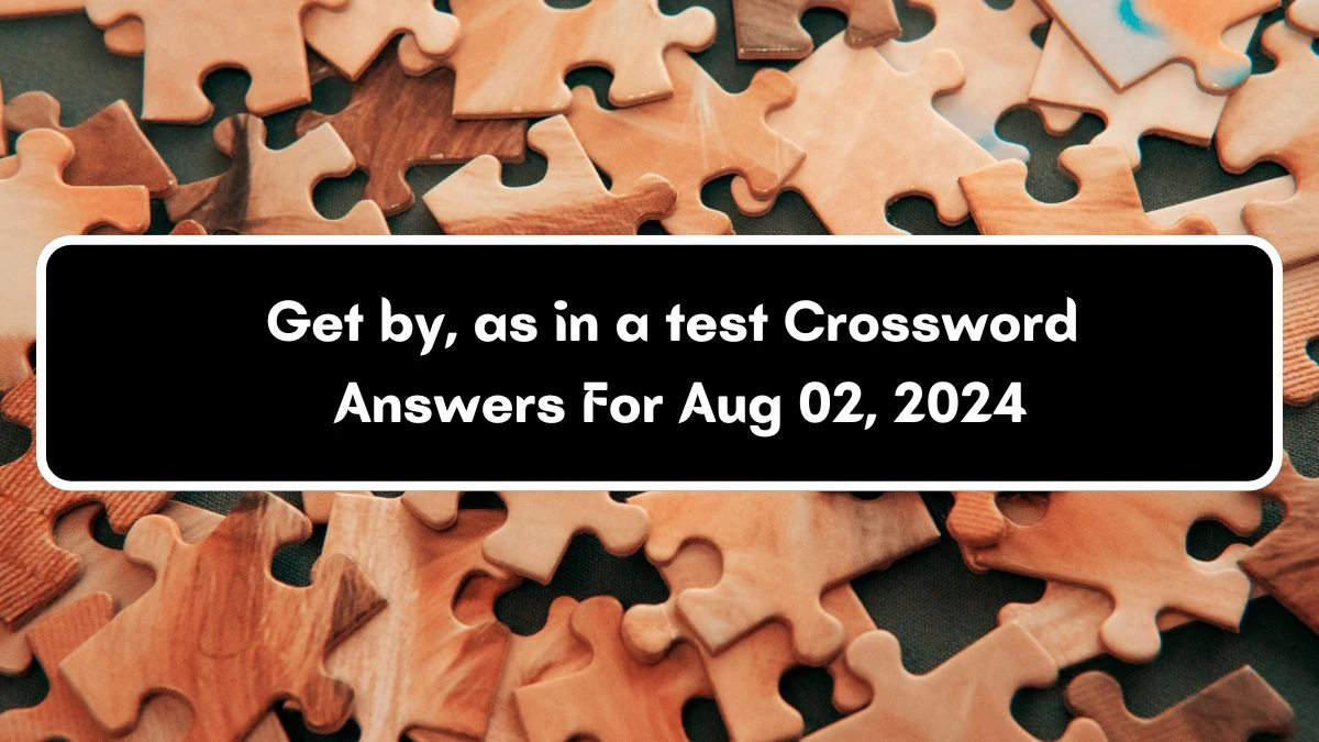 Get by, as in a test Daily Themed Crossword Clue Puzzle Answer from August 02, 2024