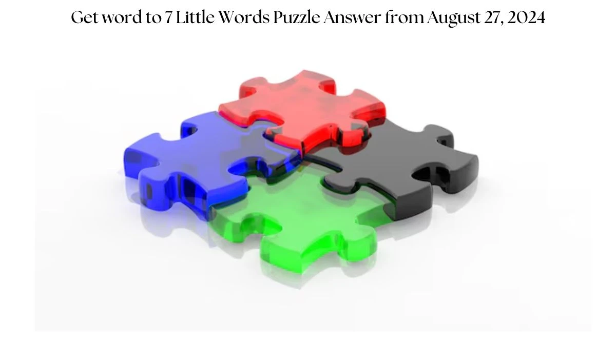 Get word to 7 Little Words Puzzle Answers from August 27, 2024