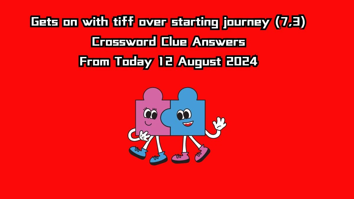 Gets on with tiff over starting journey (7,3) Crossword Clue Puzzle Answer from August 12, 2024