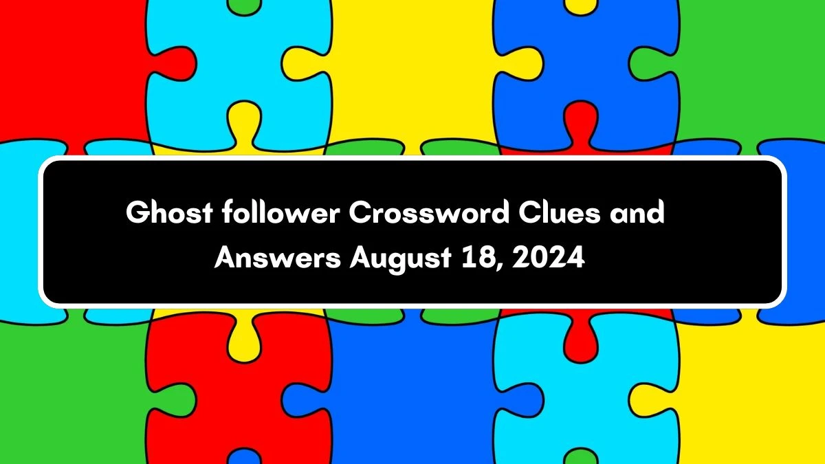 LA Times Ghost follower Crossword Puzzle Answer from August 18, 2024