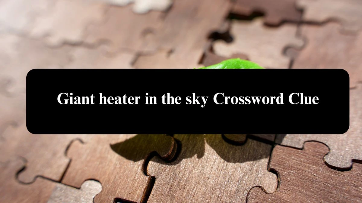 Giant heater in the sky Daily Themed Crossword Clue Puzzle Answer from August 07, 2024