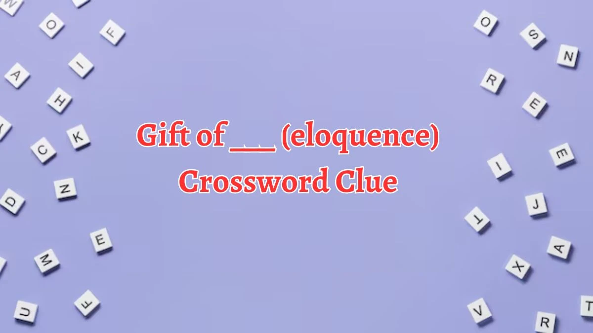 Gift of ___ (eloquence) NYT Crossword Clue Puzzle Answer from August 19, 2024