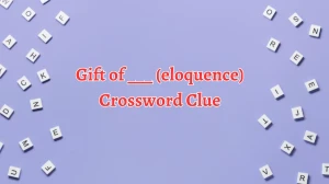 Gift of ___ (eloquence) NYT Crossword Clue Puzzle Answer from August 19, 2024