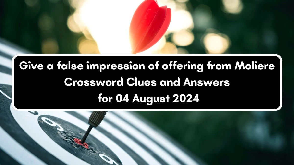 Give a false impression of offering from Moliere Crossword Clue Answers on August 04, 2024