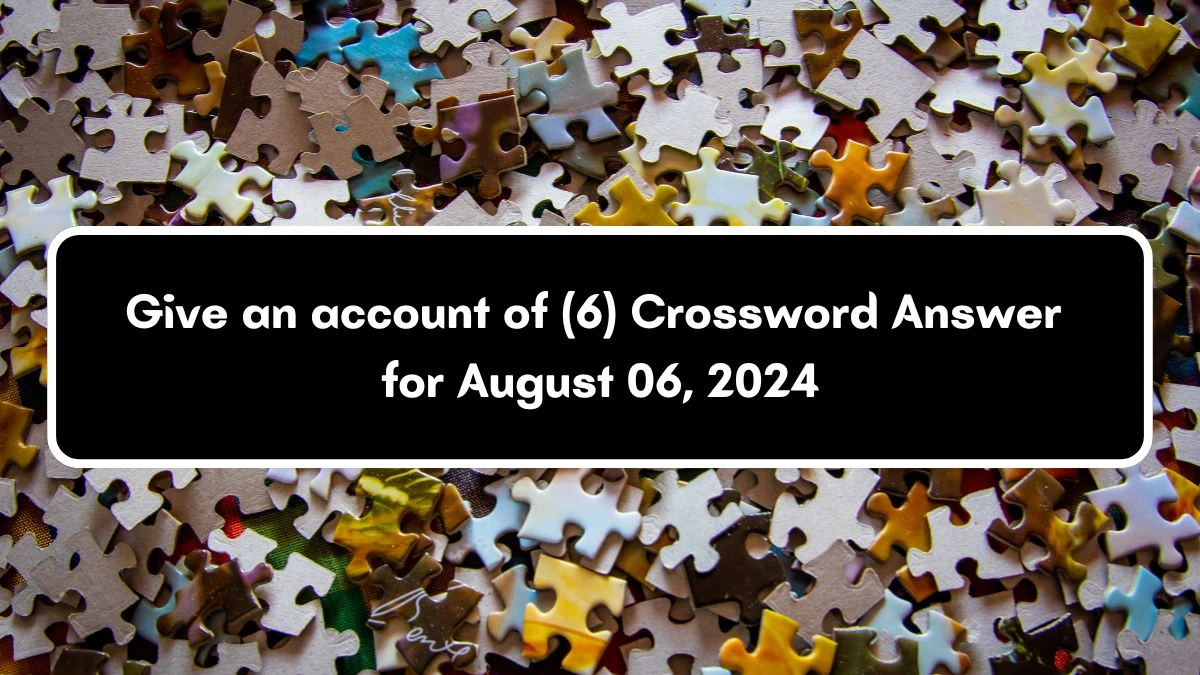 Give an account of (6) Crossword Clue Puzzle Answer from August 06, 2024