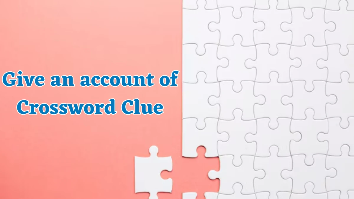 Universal Give an account of Crossword Clue Puzzle Answer from August 02, 2024