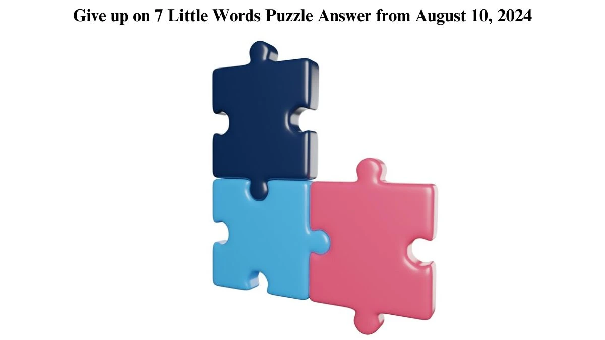 Give up on 7 Little Words Puzzle Answer from August 10, 2024