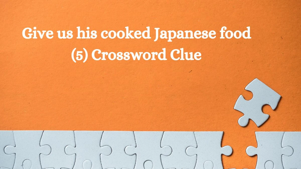 Give us his cooked Japanese food (5) Crossword Clue Answers on August 10, 2024