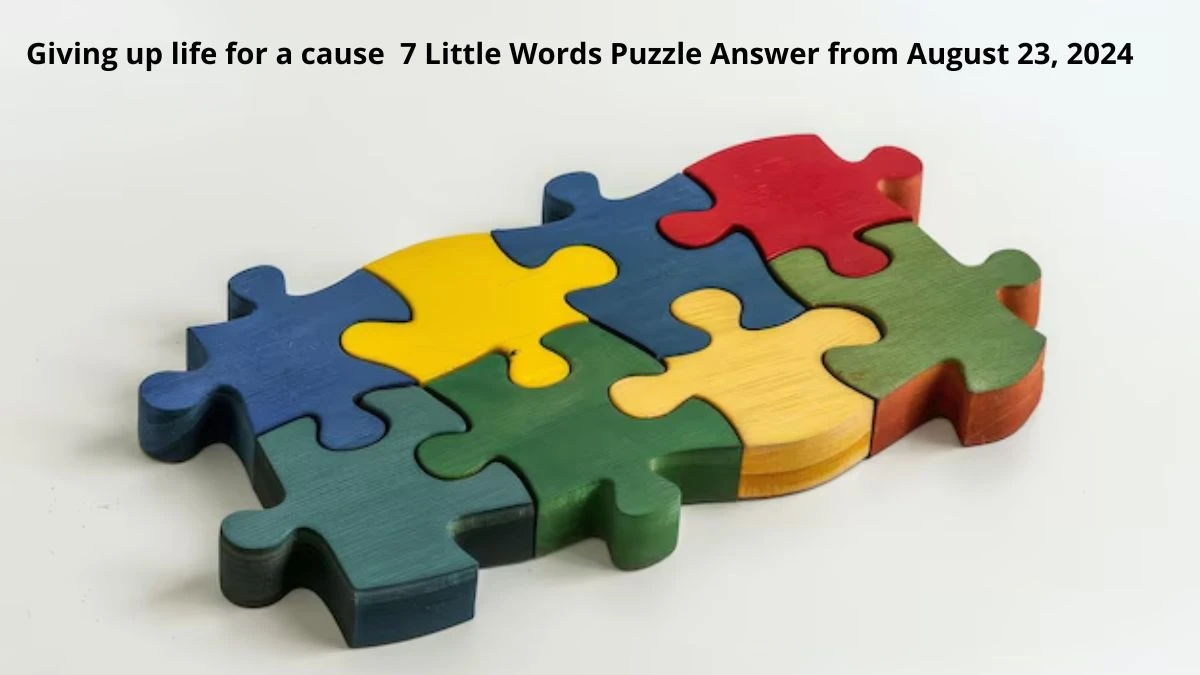 Giving up life for a cause 7 Little Words Puzzle Answer from August 23, 2024