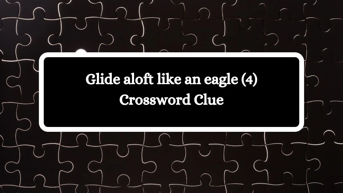 Glide aloft like an eagle (4) Crossword Clue Answers on August 07, 2024