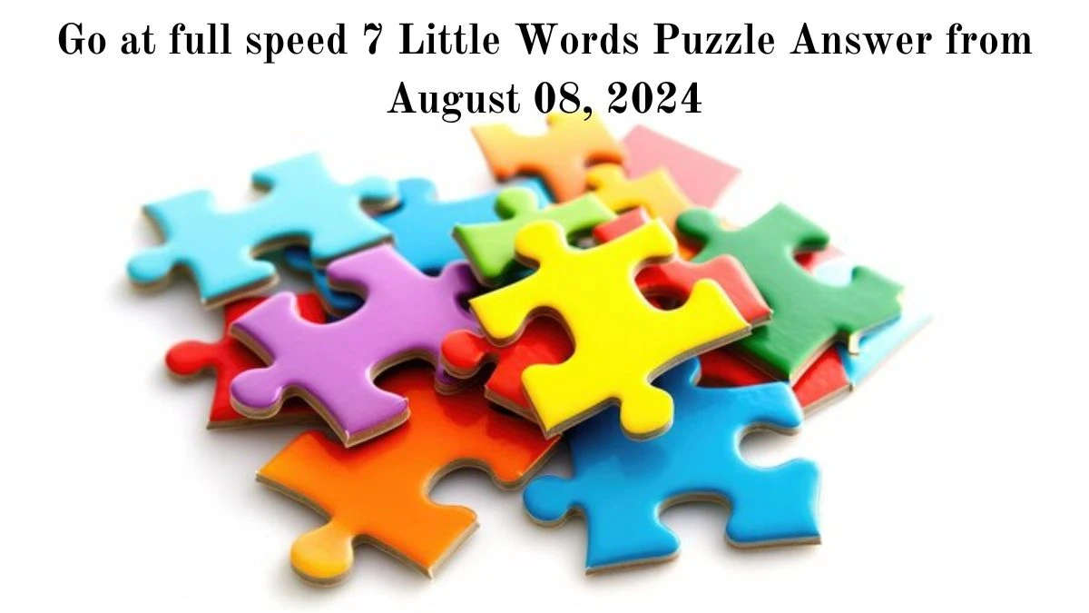 Go at full speed 7 Little Words Puzzle Answer from August 08, 2024