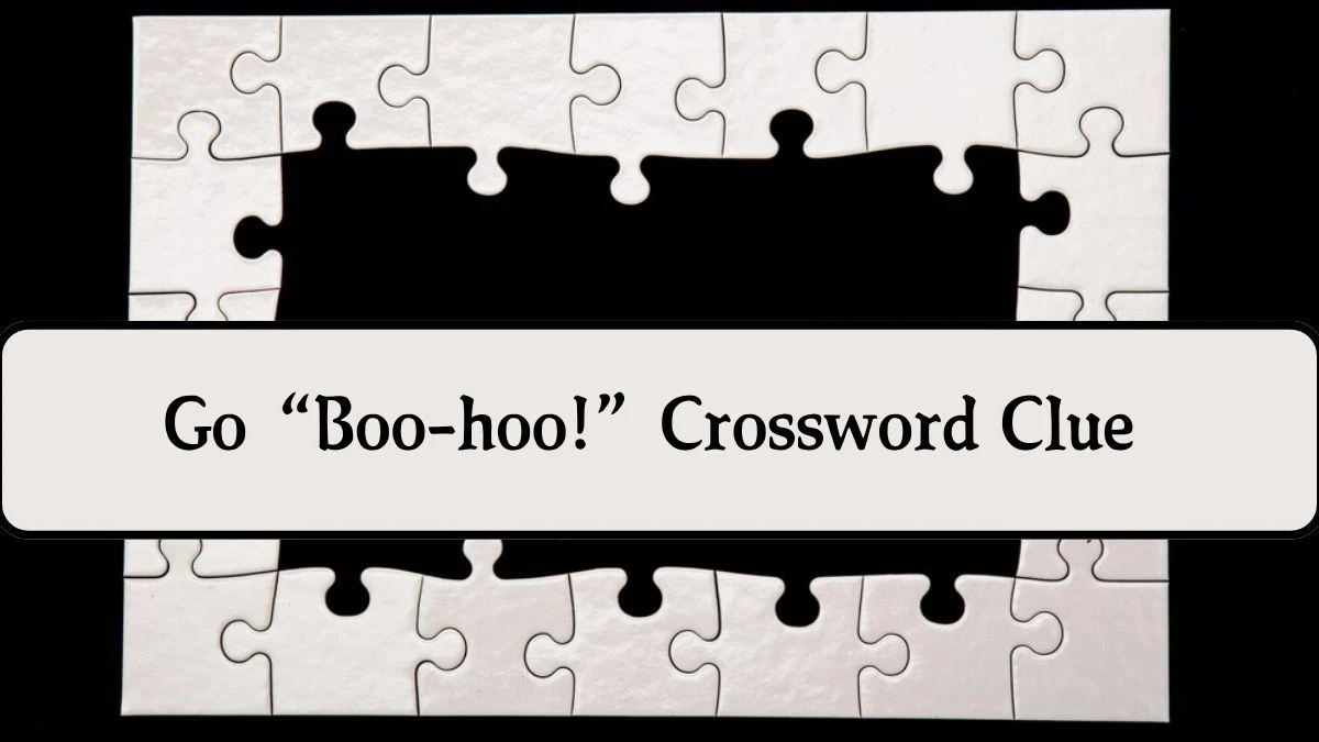 NYT Go “Boo-hoo!” (4) Crossword Clue Puzzle Answer from August 01, 2024