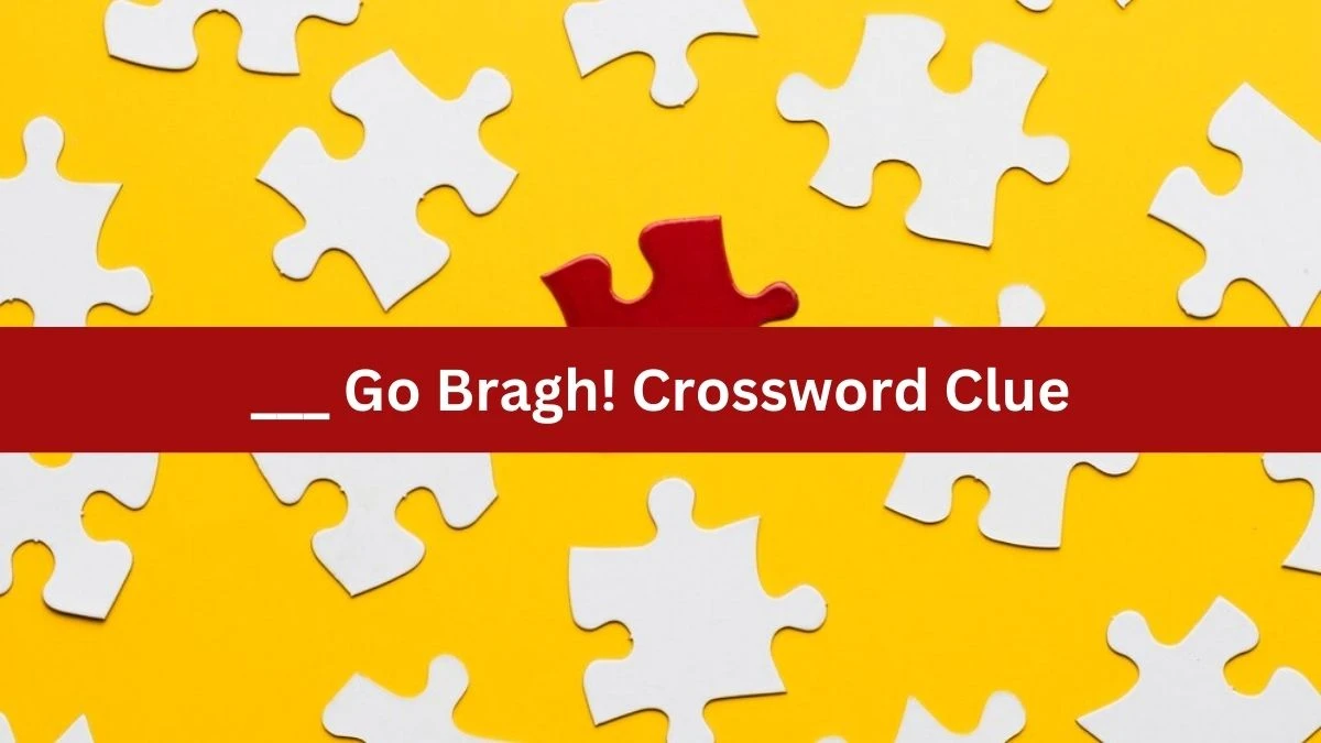 ___ Go Bragh! Daily Commuter Crossword Clue Puzzle Answer from August 09, 2024