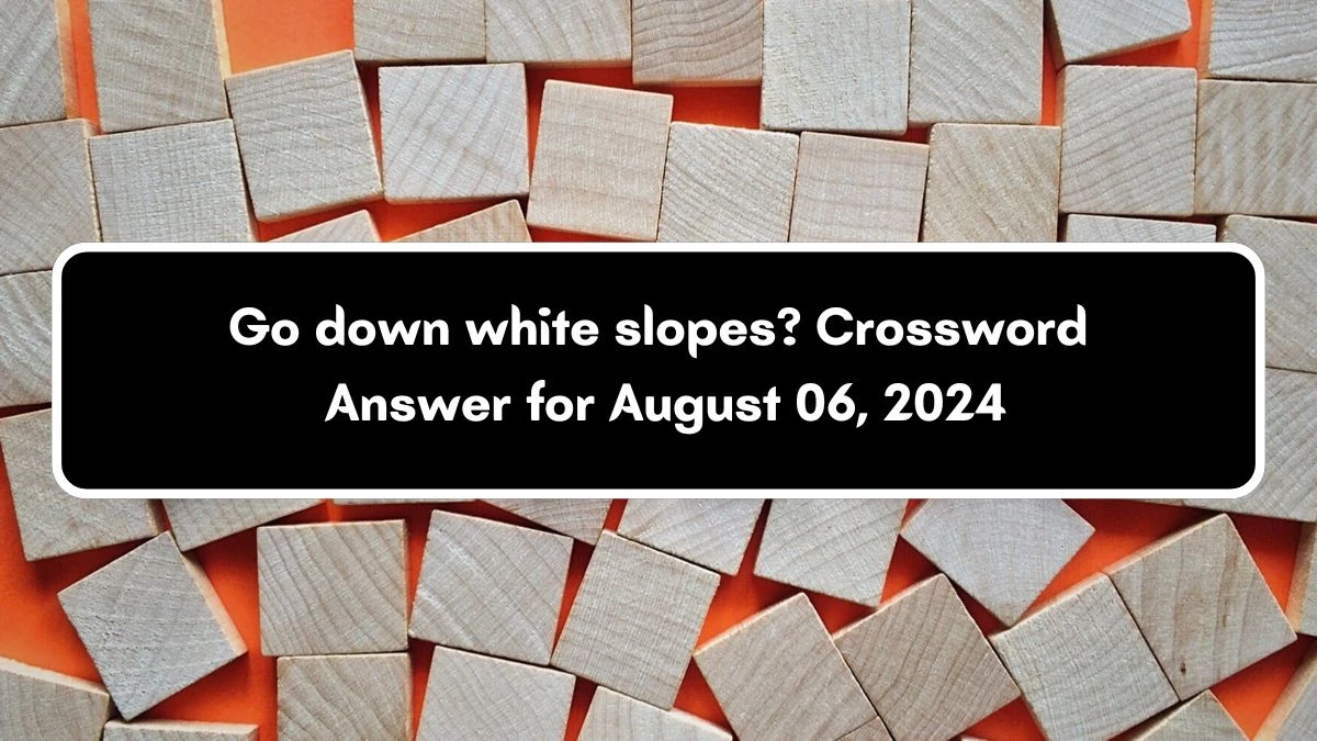 Go down white slopes? Daily Themed Crossword Clue Answers on August 06, 2024