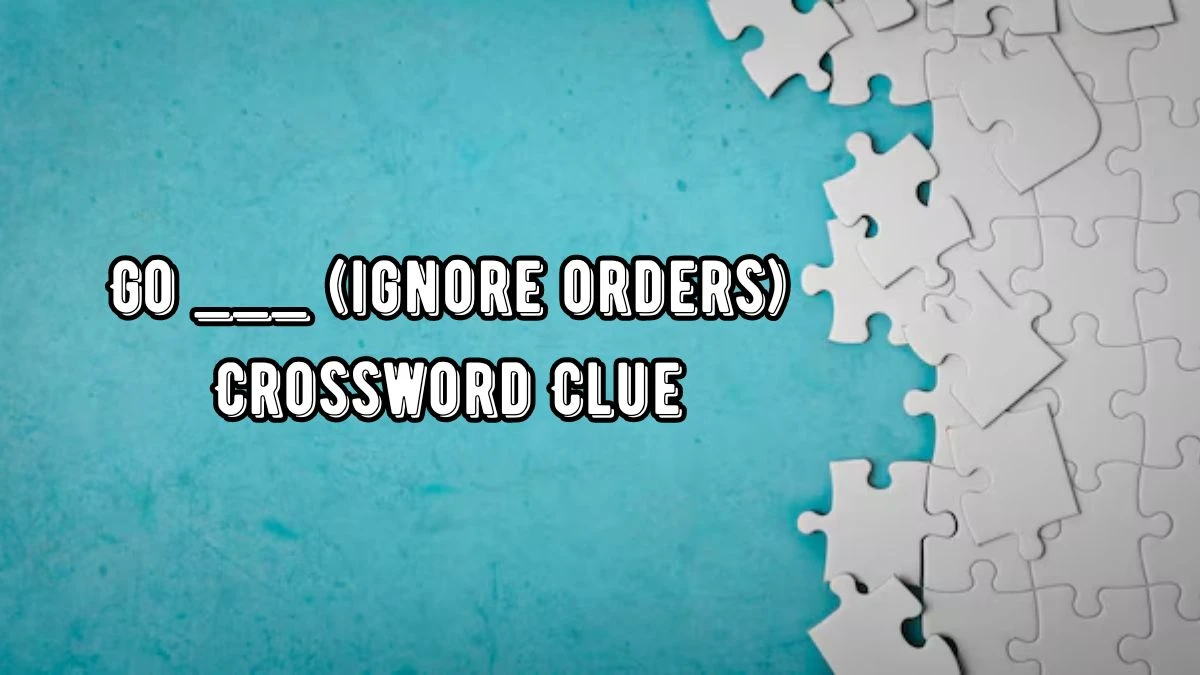 USA Today Go ___ (ignore orders) Crossword Clue Puzzle Answer from August 22, 2024