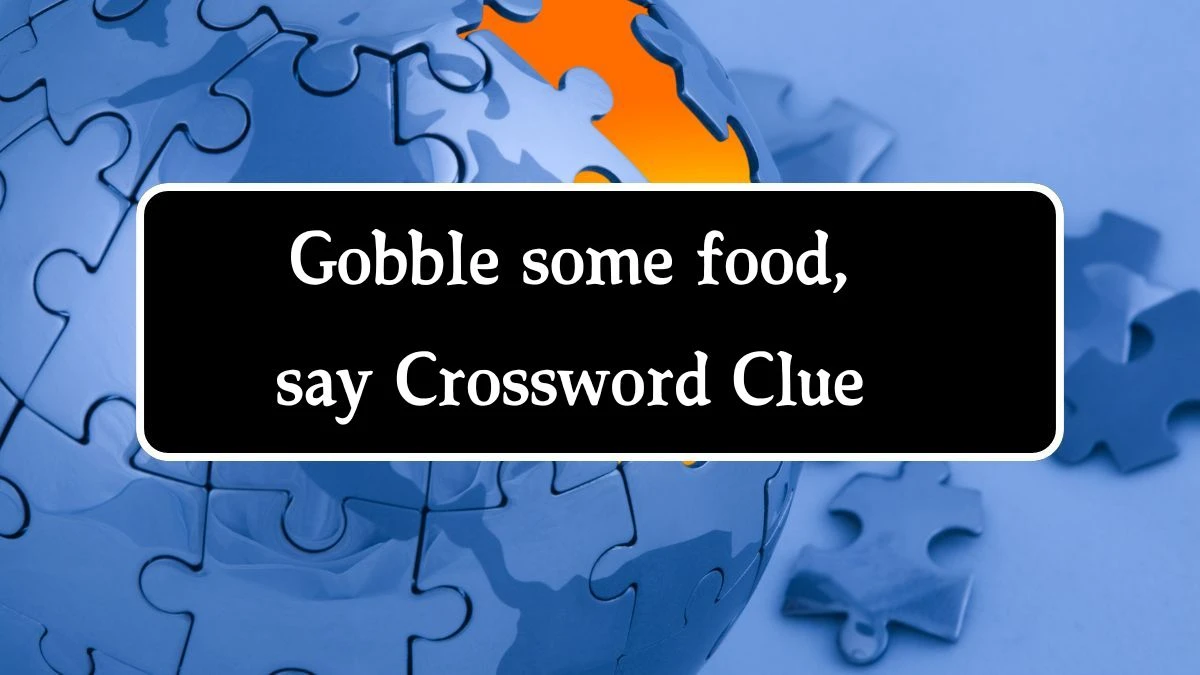 Gobble some food, say Daily Themed Crossword Clue Puzzle Answer from August 22, 2024