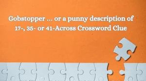 Gobstopper … or a punny description of 17-, 35- or 41-Across Universal Crossword Clue Puzzle Answer from August 07, 2024