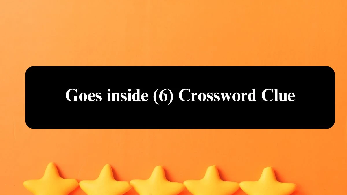 Goes inside (6) Crossword Clue Puzzle Answer from August 06, 2024