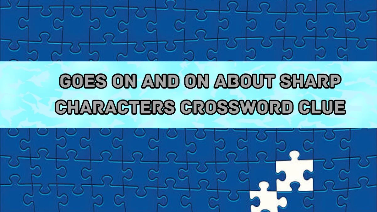 Goes on and on about sharp characters Crossword Clue Puzzle Answer from August 20, 2024