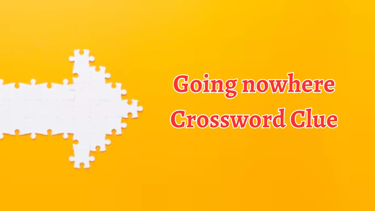 Going nowhere NYT Crossword Clue Puzzle Answer on August 28, 2024