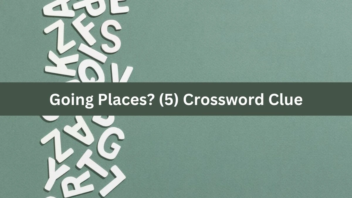 NYT Going Places? (5) Crossword Clue Puzzle Answer from August 28, 2024