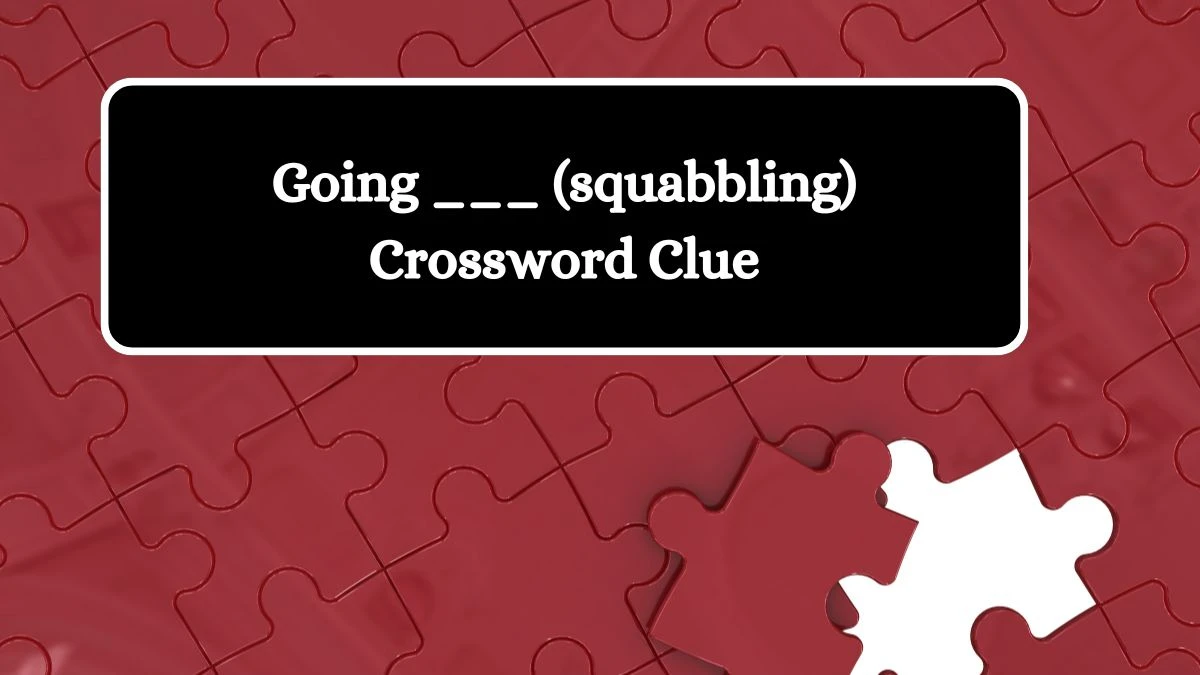 Going ___ (squabbling) NYT Crossword Clue Puzzle Answer from August 19, 2024