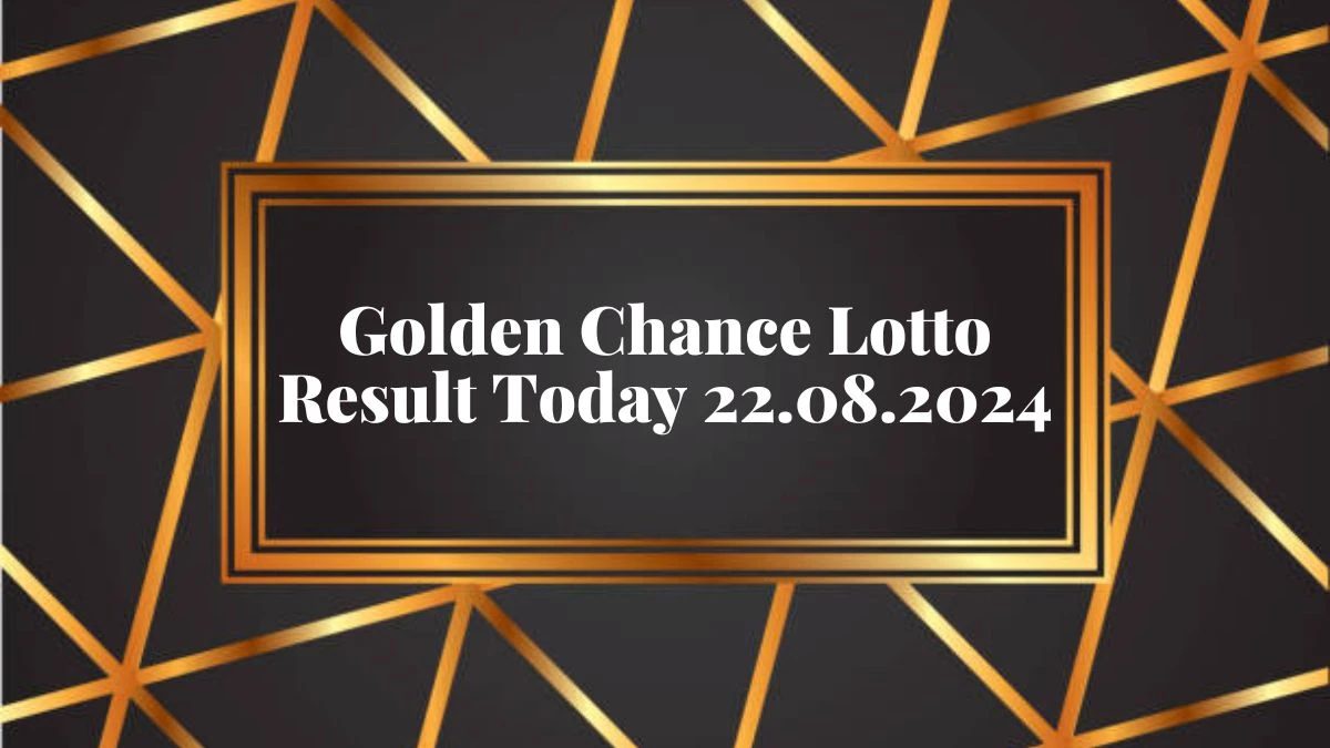 Golden Chance Lotto Result Today 22.08.2024 - Winning Numbers Published