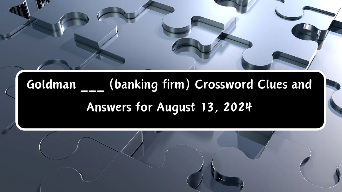 Goldman ___ (banking firm) Daily Commuter Crossword Clue Puzzle Answer from August 13, 2024