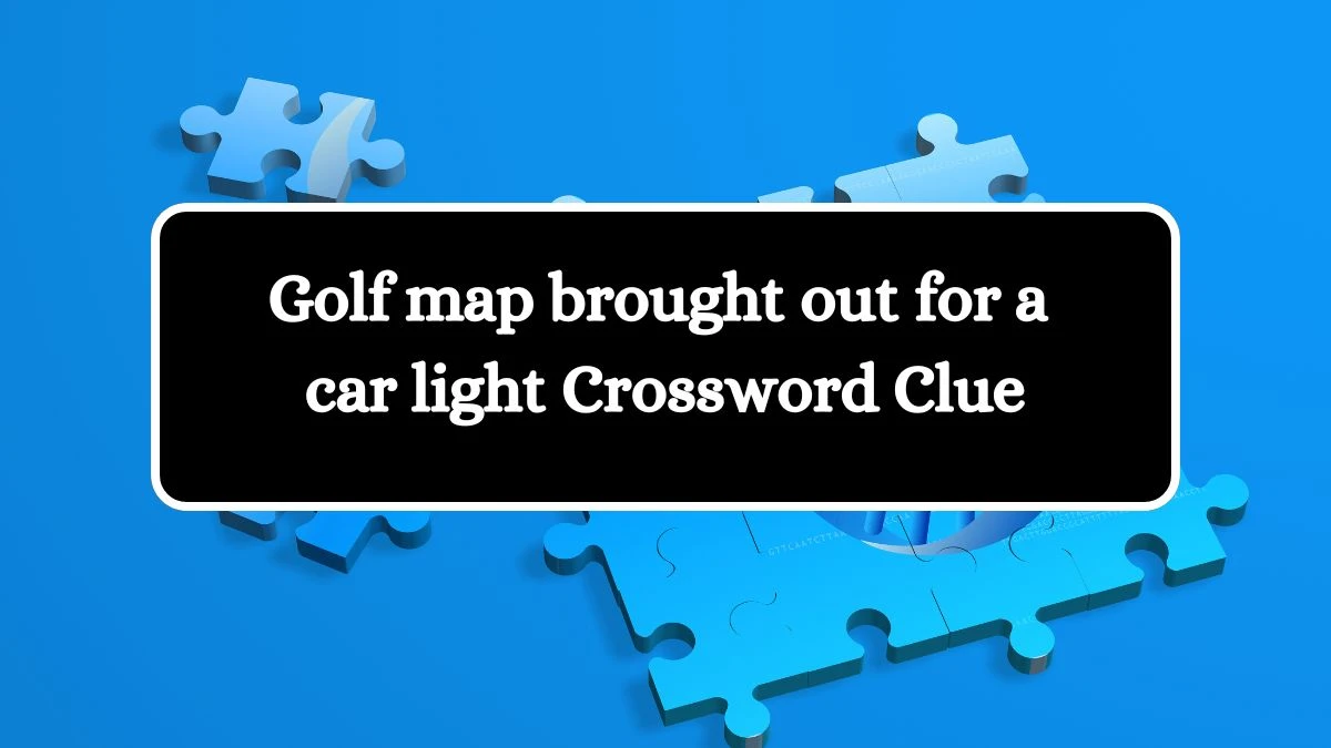 Golf map brought out for a car light Crossword Clue Puzzle Answer from August 25, 2024