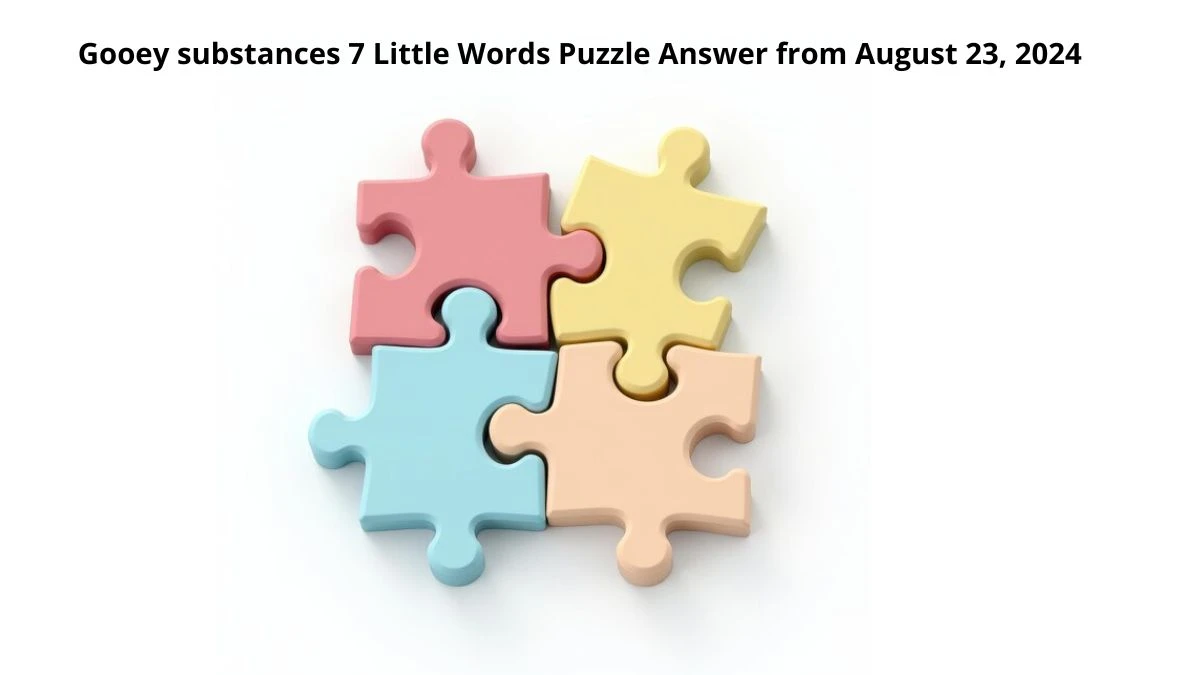 Gooey substances 7 Little Words Puzzle Answers from August 23, 2024