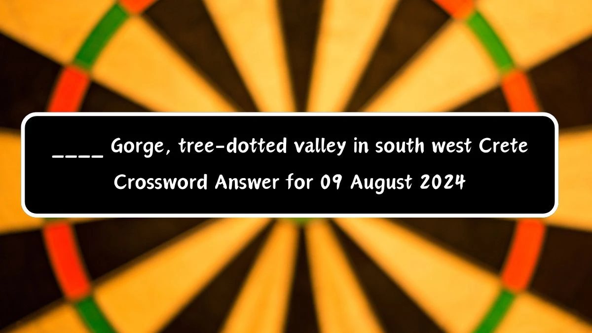 ____ Gorge, tree-dotted valley in south west Crete Crossword Clue Puzzle Answer from August 09, 2024