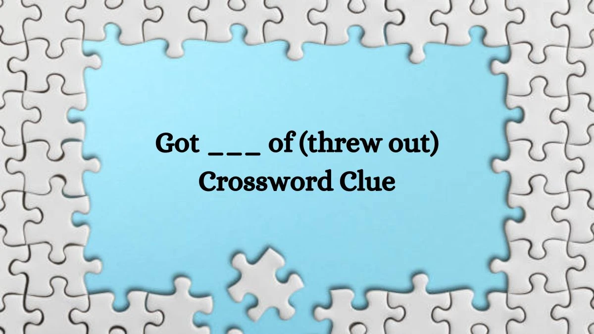 USA Today Got ___ of (threw out) Crossword Clue Puzzle Answer from August 10, 2024