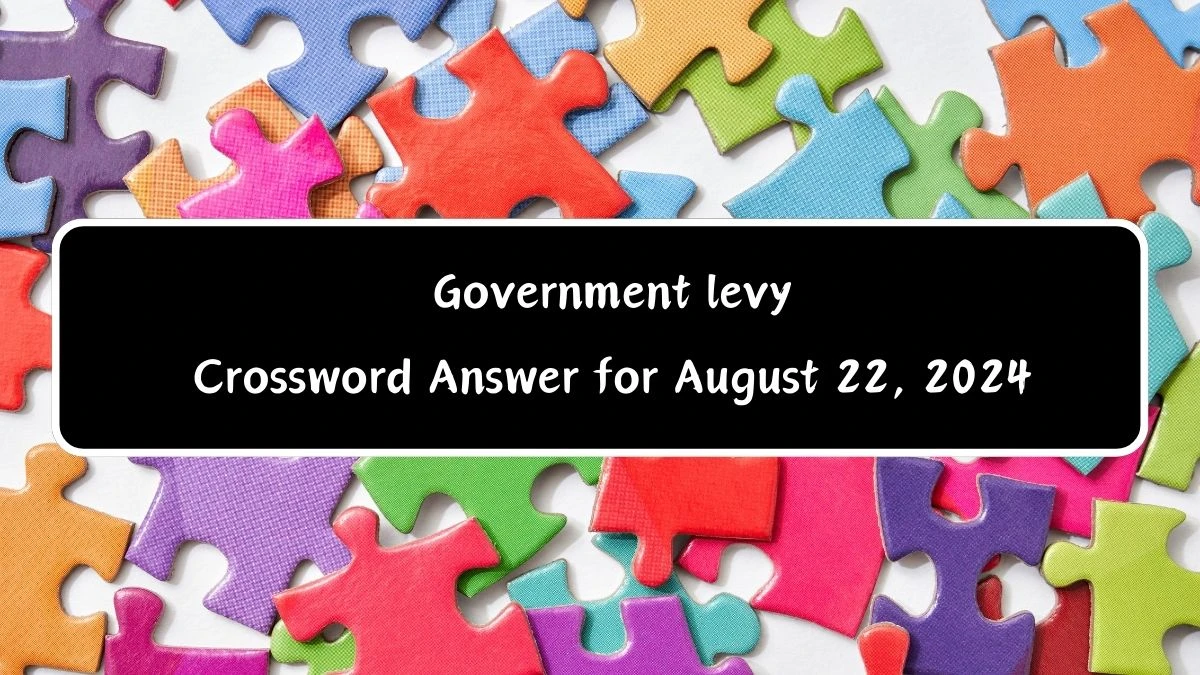 Government levy Daily Commuter Crossword Clue Puzzle Answer from August 22, 2024