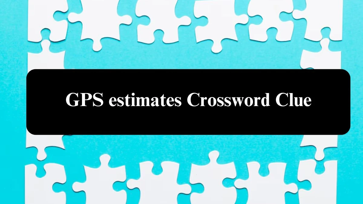 USA Today GPS estimates Crossword Clue Puzzle Answer from August 01, 2024