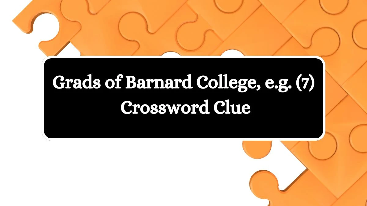 NYT Grads of Barnard College, e.g. (7) Crossword Clue Puzzle Answer from August 06, 2024